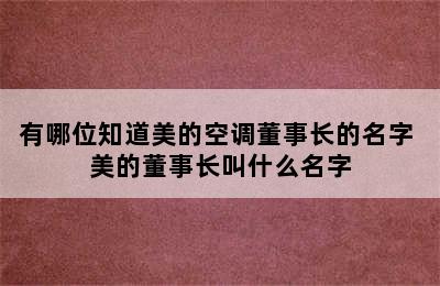 有哪位知道美的空调董事长的名字 美的董事长叫什么名字